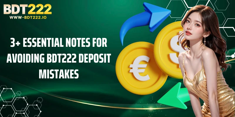 3+ essential notes for avoiding BDT222 deposit mistakes