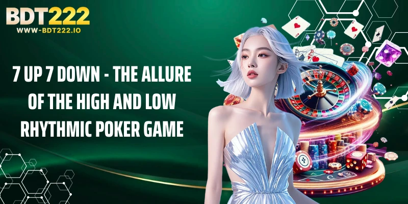 7 Up 7 Down - The Allure of the High and Low Rhythmic Poker Game
