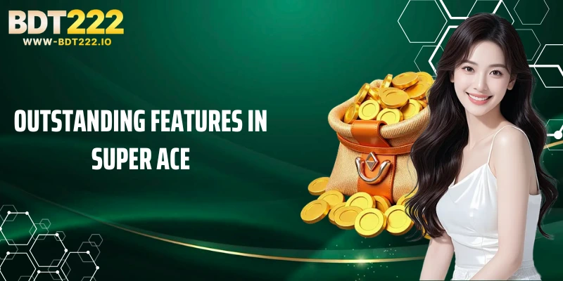 Outstanding features in Super Ace