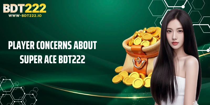 Player concerns about Super Ace BDT222