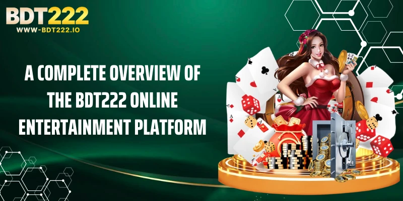 A complete overview of the BDT222 online entertainment platform
