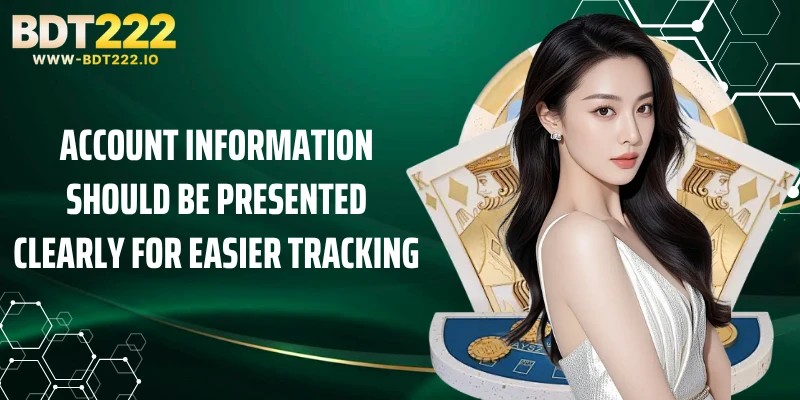 Account information should be presented clearly for easier tracking