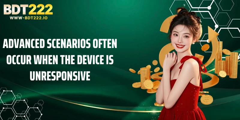 Advanced scenarios often occur when the device is unresponsive