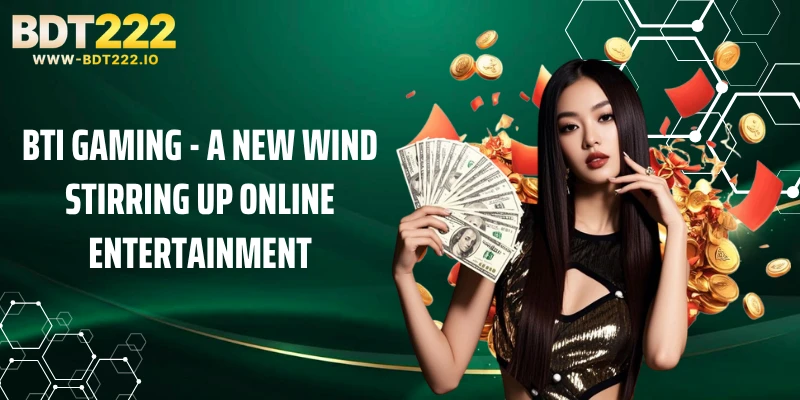 Bti Gaming - A New Wind Stirring Up Online Entertainment