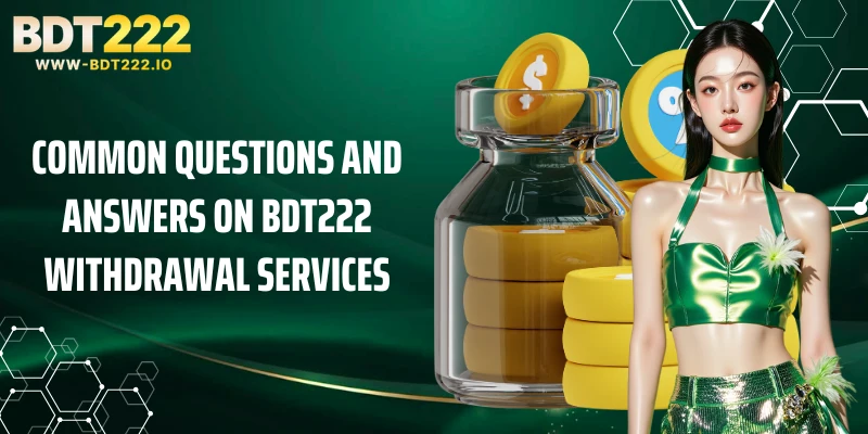 Common questions and answers on BDT222 withdrawal services