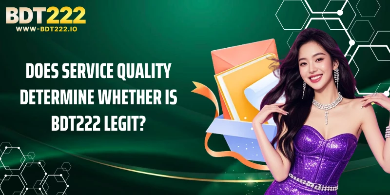 Does Service Quality Determine Whether Is BDT222 Legit?