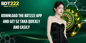 Download the BDT222 app and get 52 Taka Quickly And Easily