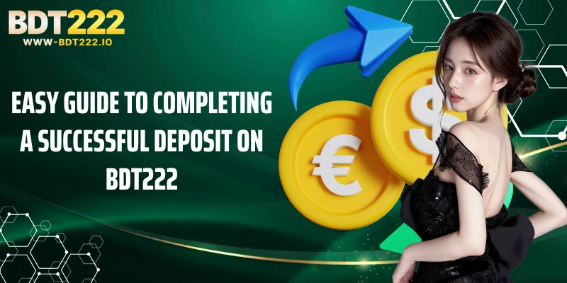 Easy guide to completing a successful deposit on BDT222
