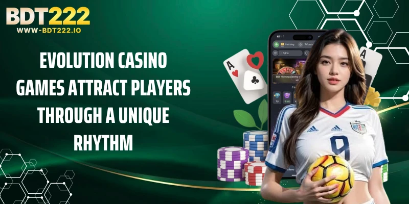Evolution casino games attract players through a unique rhythm