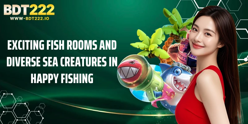 Exciting fish rooms and diverse sea creatures in Happy Fishing