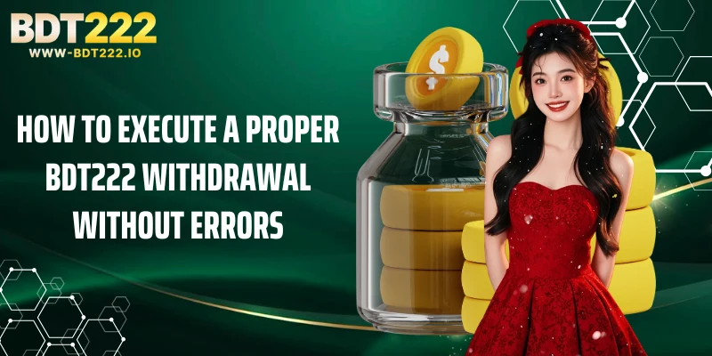How to execute a proper BDT222 withdrawal without Errors