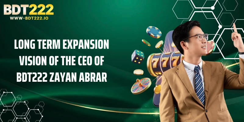 Long Term Expansion Vision Of The CEO Of BDT222 Zayan Abrar