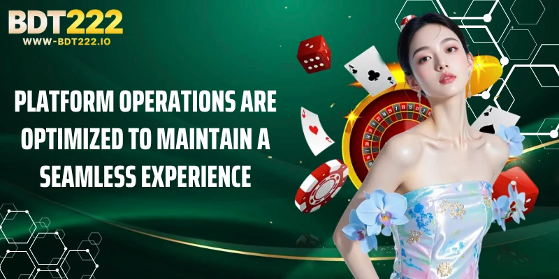 Platform operations are optimized to maintain a seamless experience