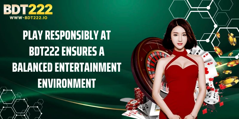 Play responsibly at BDT222 ensures a balanced entertainment environment