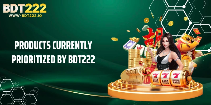 Products currently prioritized by BDT222