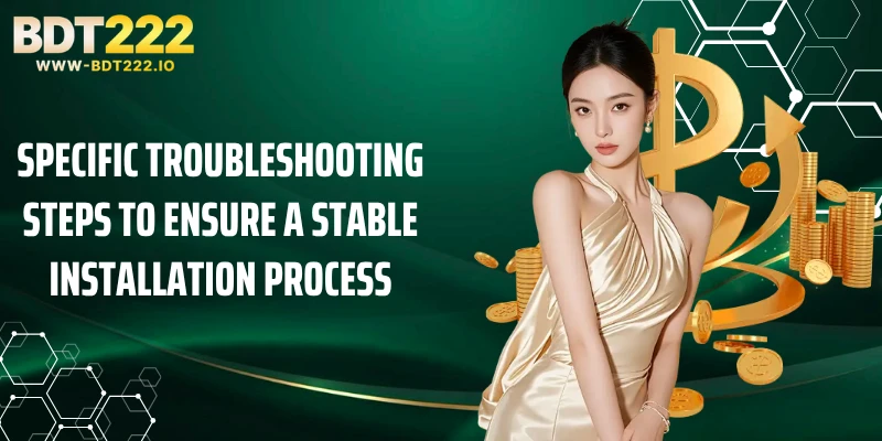 Specific troubleshooting steps to ensure a stable installation process
