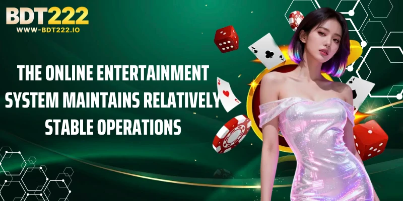 The online entertainment system maintains relatively stable operations