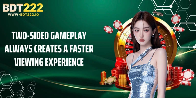 Two-sided gameplay always creates a faster viewing experience