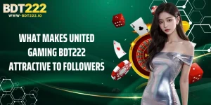 What Makes United Gaming BDT222 Attractive To Followers