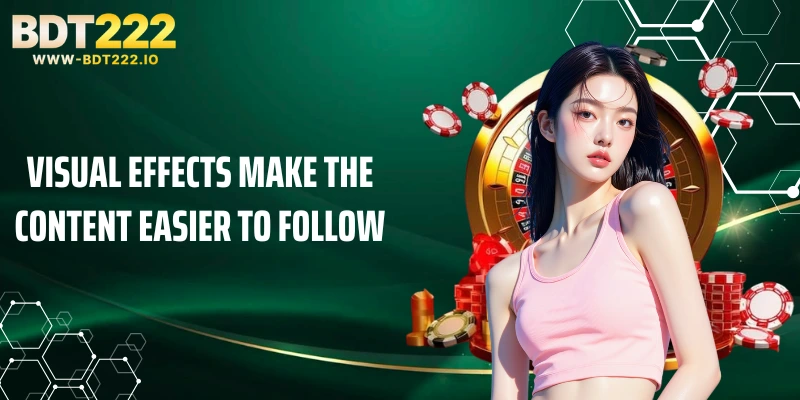 Visual effects make the content easier to follow