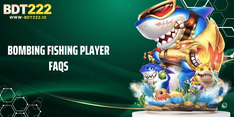 Bombing Fishing and common queries from players