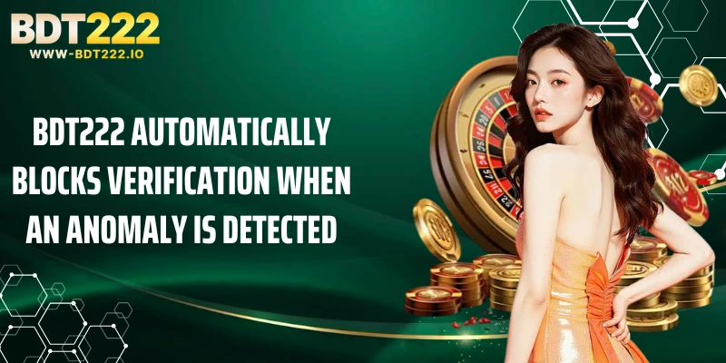 BDT222 automatically blocks verification when an anomaly is detected