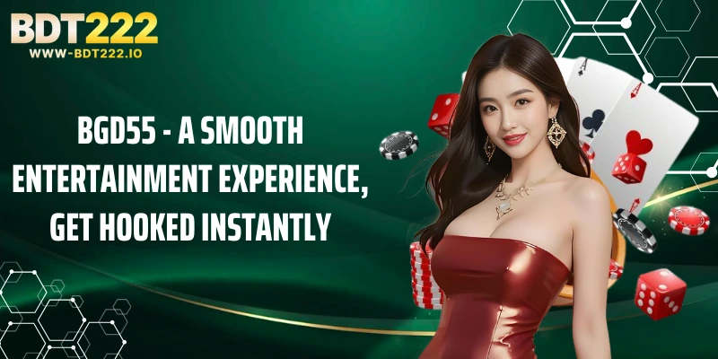 BGD55 - A Smooth Entertainment Experience, Get Hooked Instantly