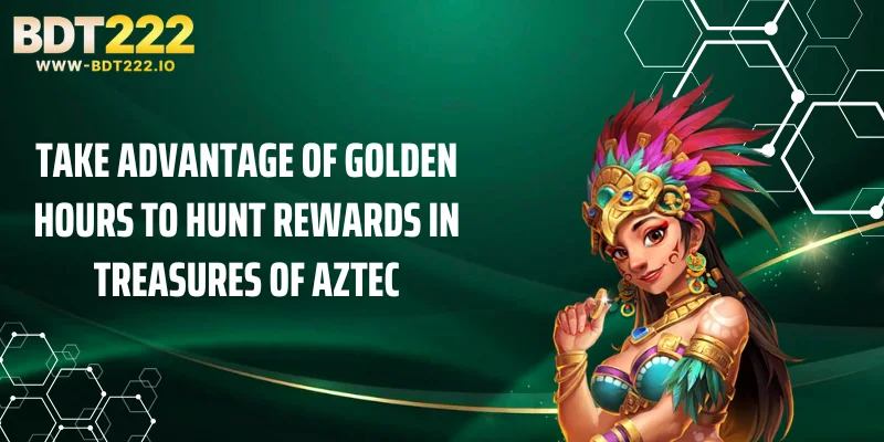 Take advantage of golden hours to hunt rewards in Treasures of Aztec