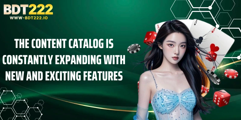 The content catalog is constantly expanding with new and exciting features