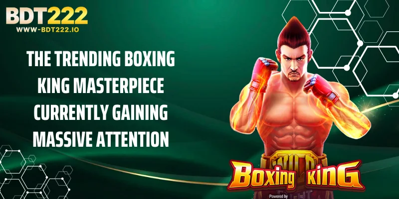 The trending Boxing King masterpiece currently gaining massive attention
